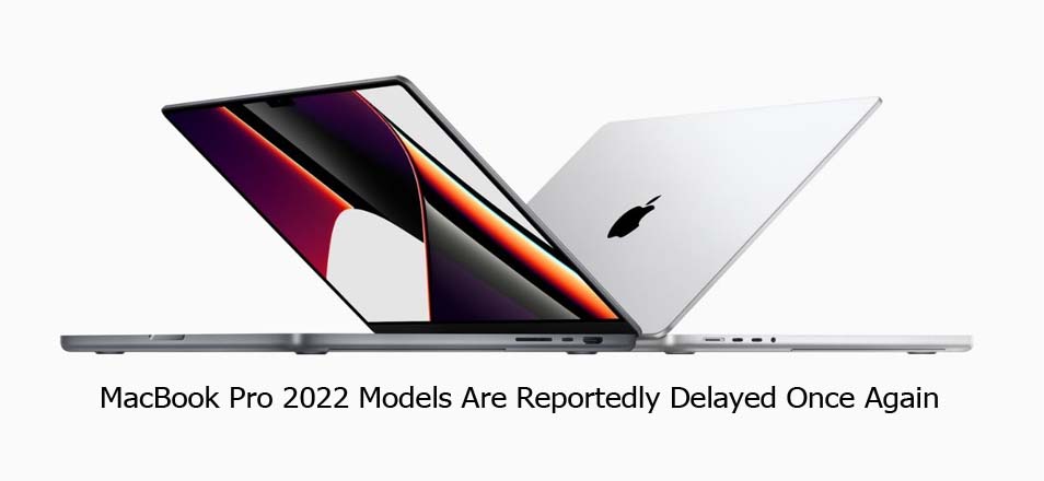 MacBook Pro 2022 Models Are Reportedly Delayed Once Again