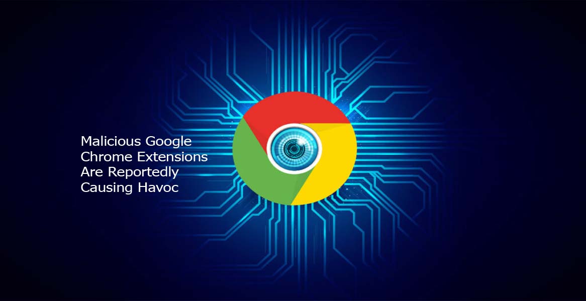 Malicious Google Chrome Extensions Are Reportedly Causing Havoc