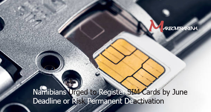 Namibians Urged to Register SIM Cards by June Deadline or Risk Permanent Deactivation