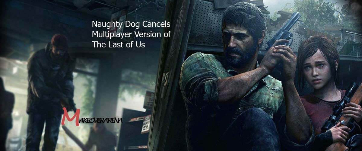 Naughty Dog cancels The Last of Us Online owing to 'the massive