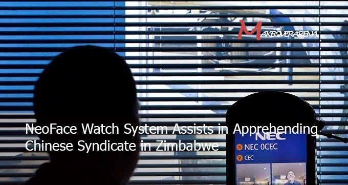 NeoFace Watch System Assists in Apprehending Chinese Syndicate in Zimbabwe