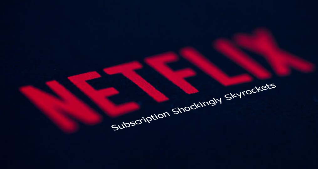 Netflix Subscription Shockingly Skyrockets