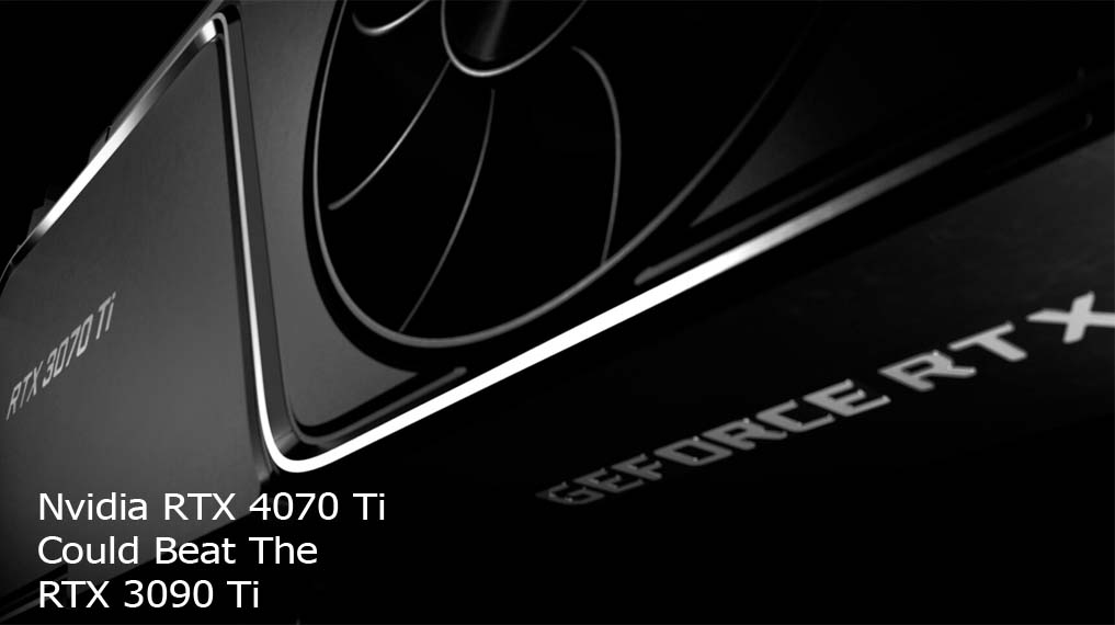 Nvidia RTX 4070 Ti Could Beat The RTX 3090 Ti