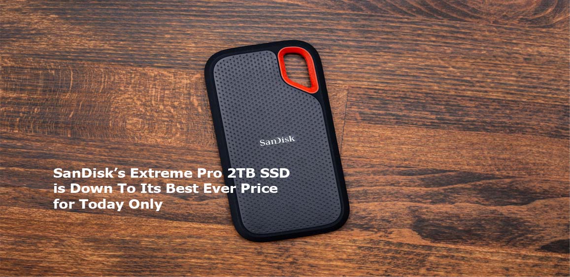 SanDisk’s Extreme Pro 2TB SSD is Down To Its Best Ever Price for Today Only