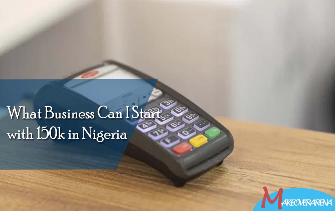 What Business Can I Start with 150k in Nigeria