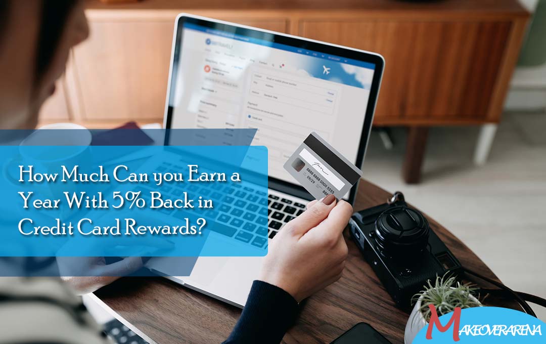 How Much Can you Earn a Year With 5% Back in Credit Card Rewards?