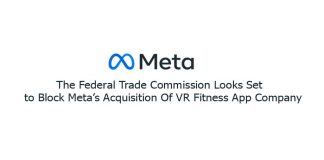The Federal Trade Commission Looks Set to Block Meta’s Acquisition Of VR Fitness App Company