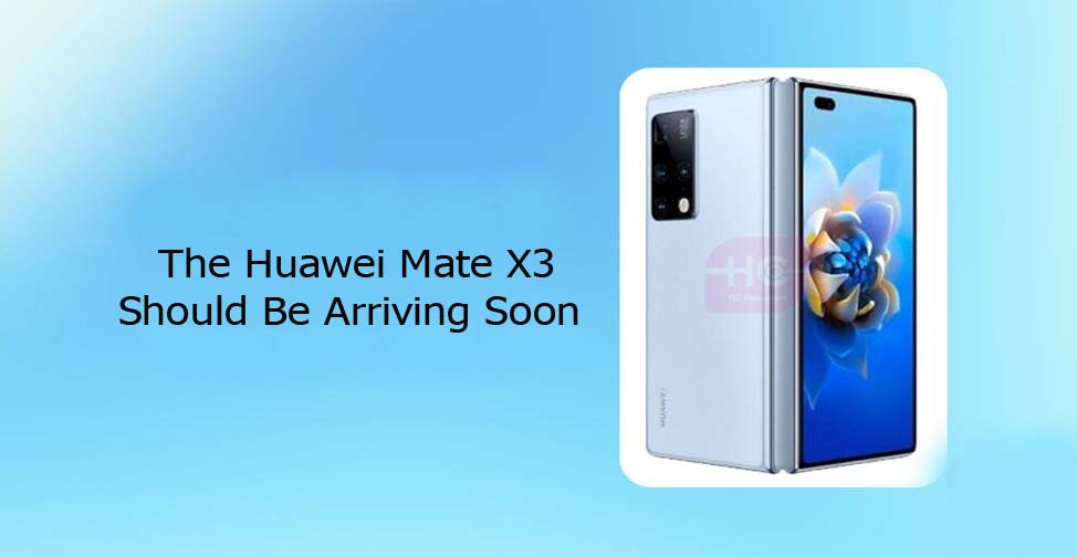 The Huawei Mate X3 Should Be Arriving Soon