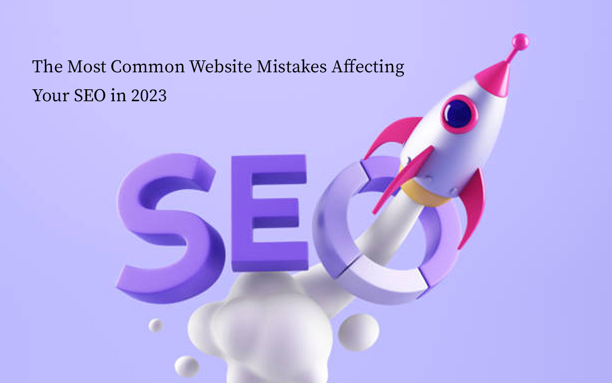 The Most Common Website Mistakes Affecting Your SEO in 2023