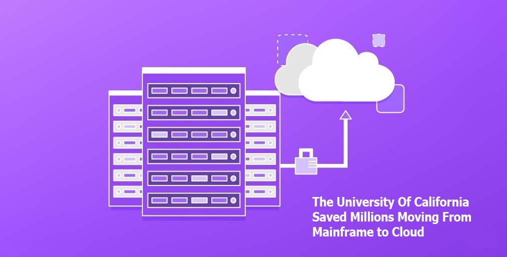 The University Of California Saved Millions Moving From Mainframe to Cloud