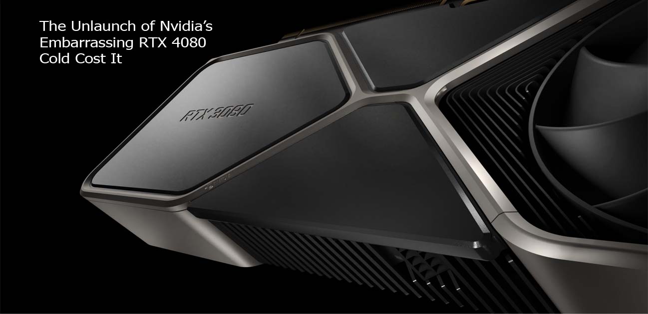 The Unlaunch of Nvidia’s Embarrassing RTX 4080 Cold Cost It