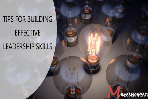 Tips For Building Effective Leadership Skills