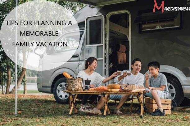 Tips for Planning a Memorable Family Vacation