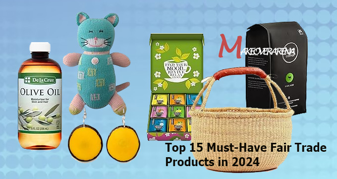 Top 15 Must-Have Fair Trade Products in 2024