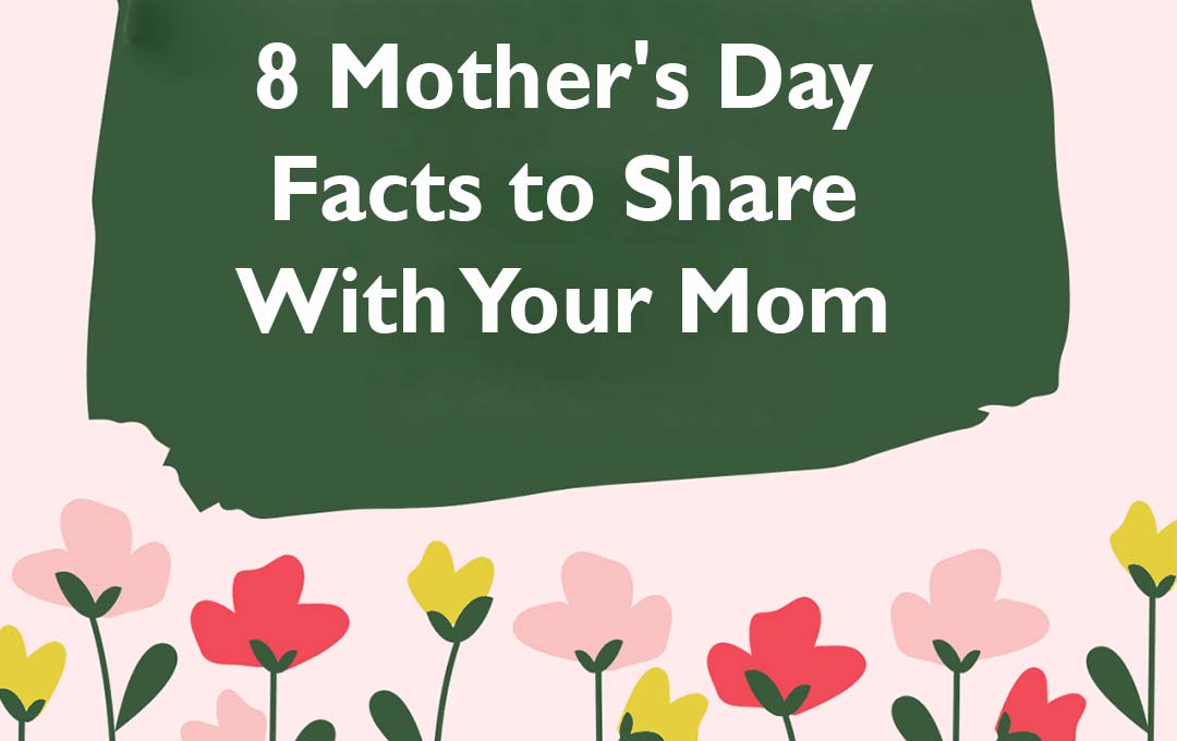 8 Mother's Day Facts to Share With Your Mom