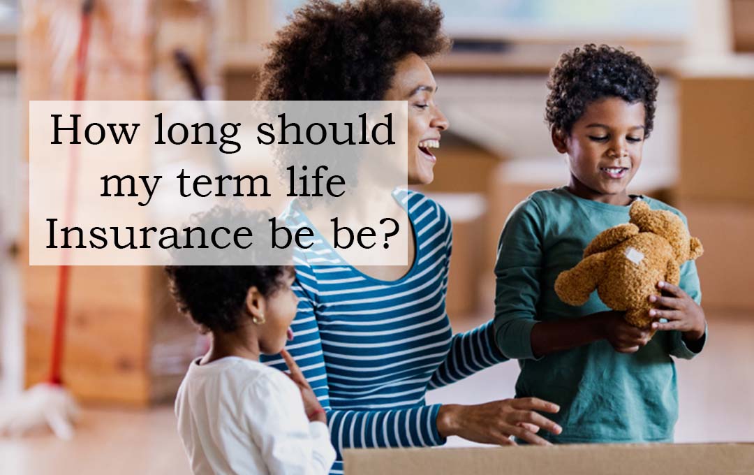 How long should my term life Insurance be?