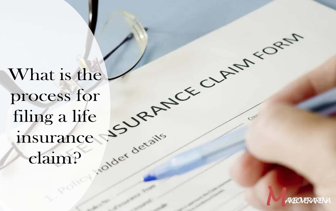 What is the process for filing a life insurance claim?