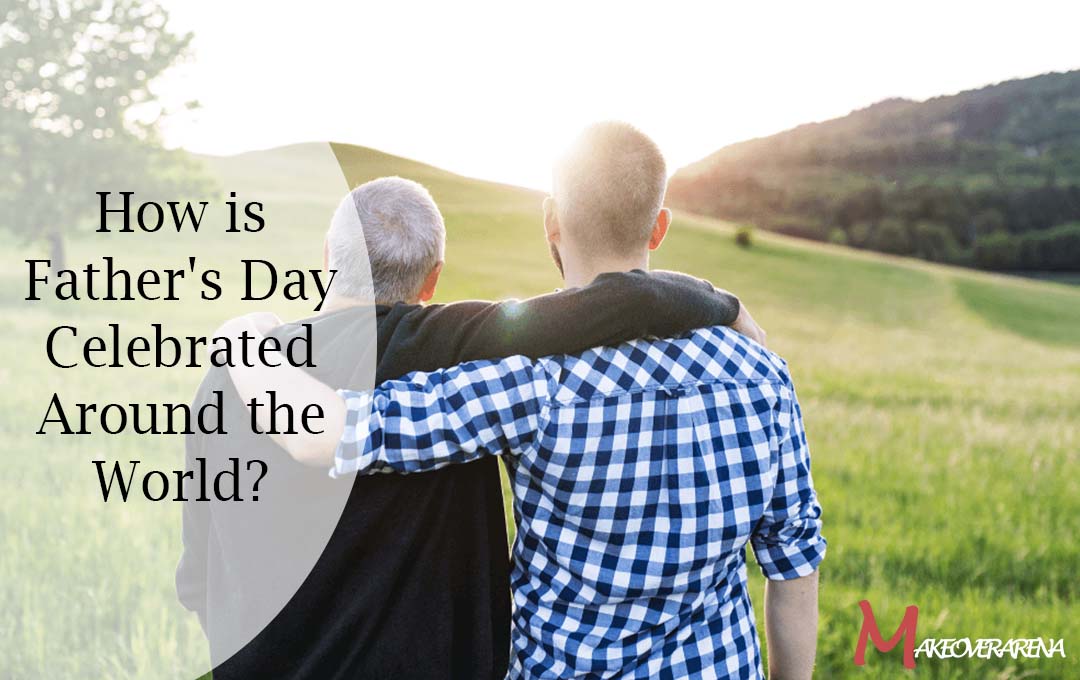 How is Father's Day Celebrated Around the World?