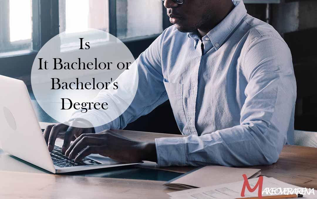 Is It Bachelor or Bachelor's Degree
