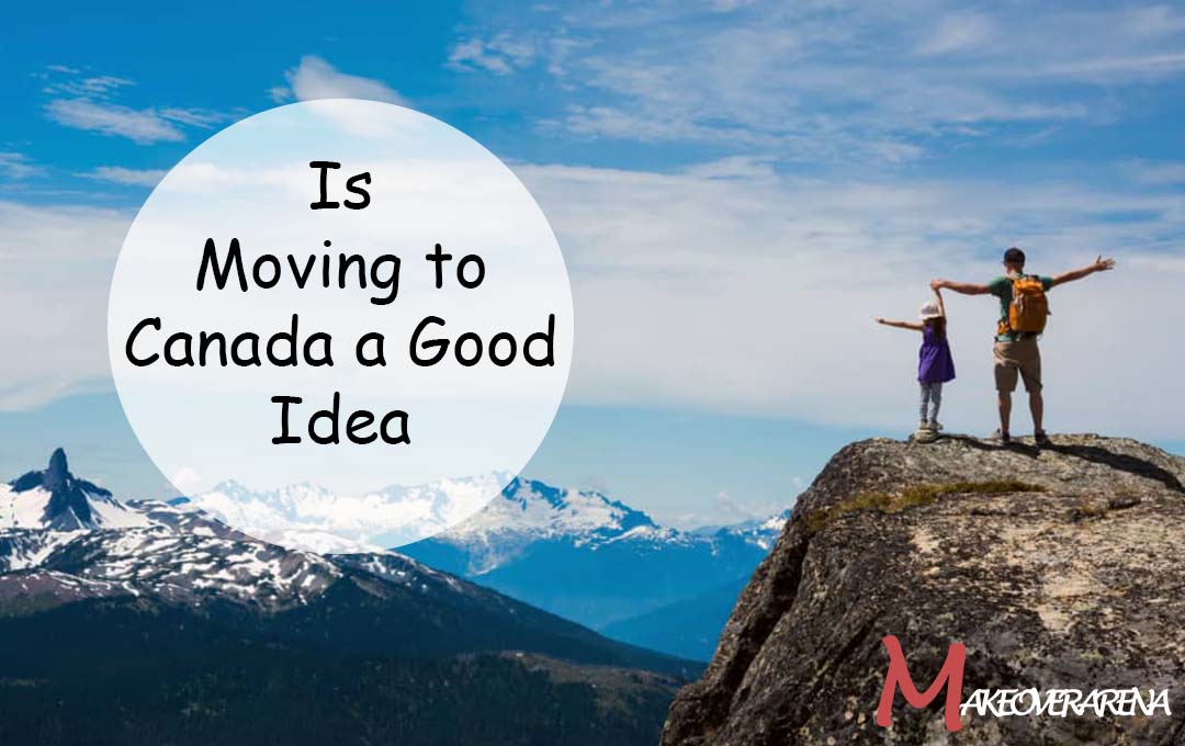 Is Moving to Canada a Good Idea