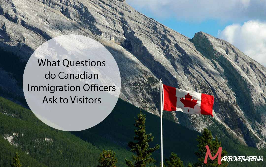 What Questions do Canadian Immigration Officers Ask to Visitors
