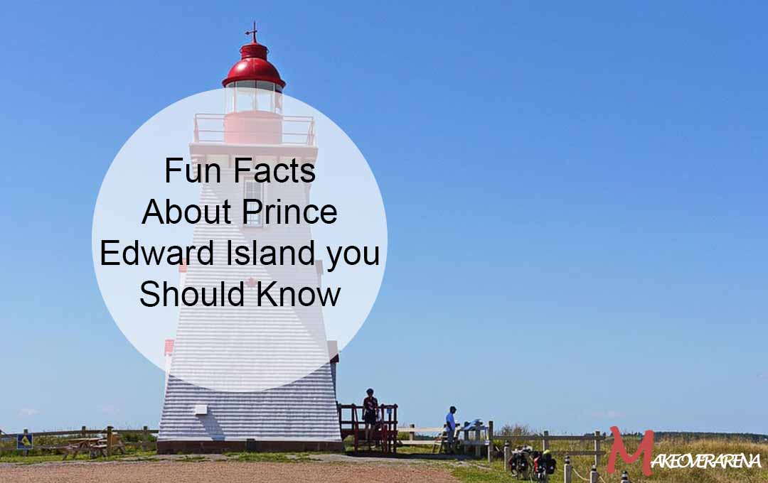 Fun Facts About Prince Edward Island you Should Know