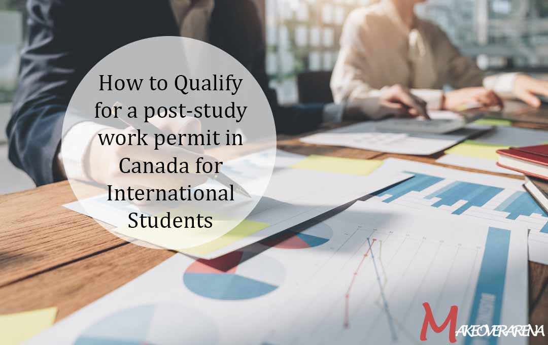 How to Qualify for a post-study work permit in Canada for International Students
