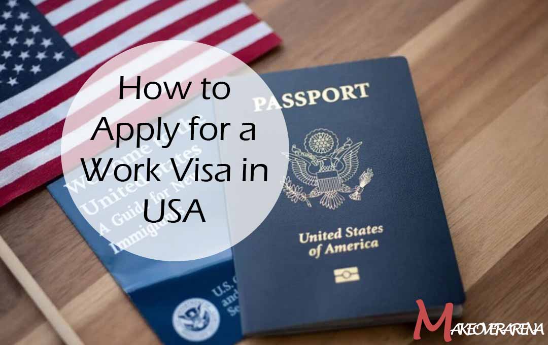 How to Apply for a Work Visa in USA