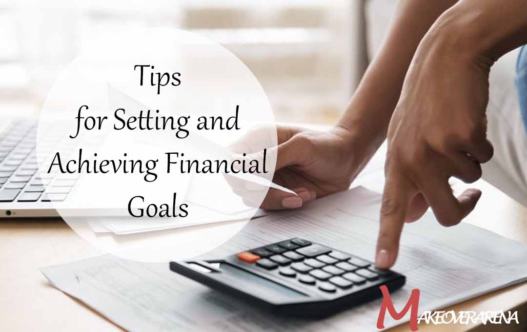 Tips for Setting and Achieving Financial Goals