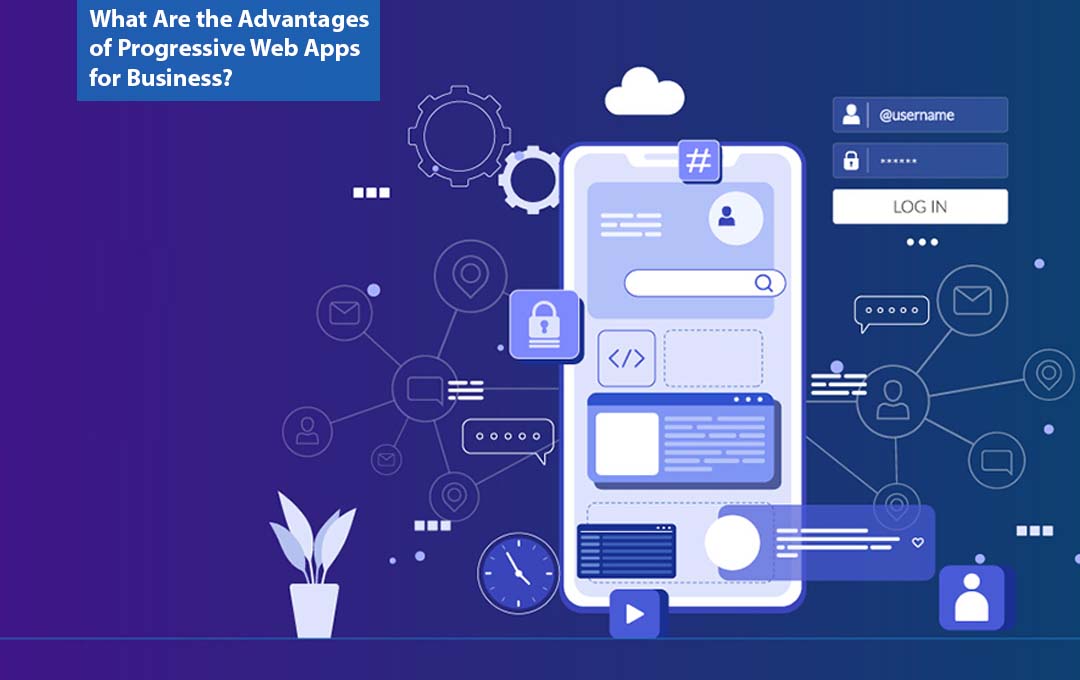What Are the Advantages of Progressive Web Apps for Business?
