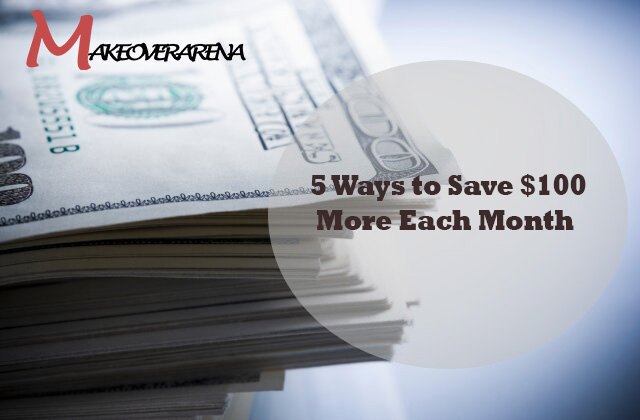 Ways to Save $100 More Each Month
