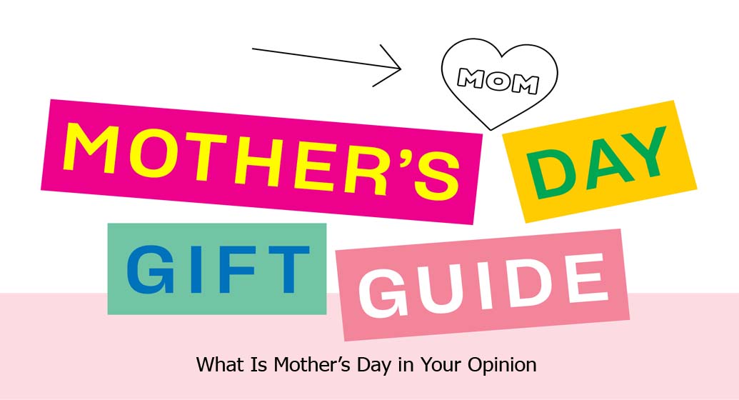 What Is Mother’s Day in Your Opinion