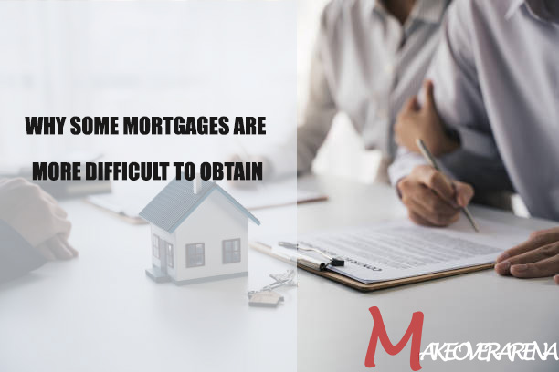 Why Some Mortgages Are More Difficult to Obtain