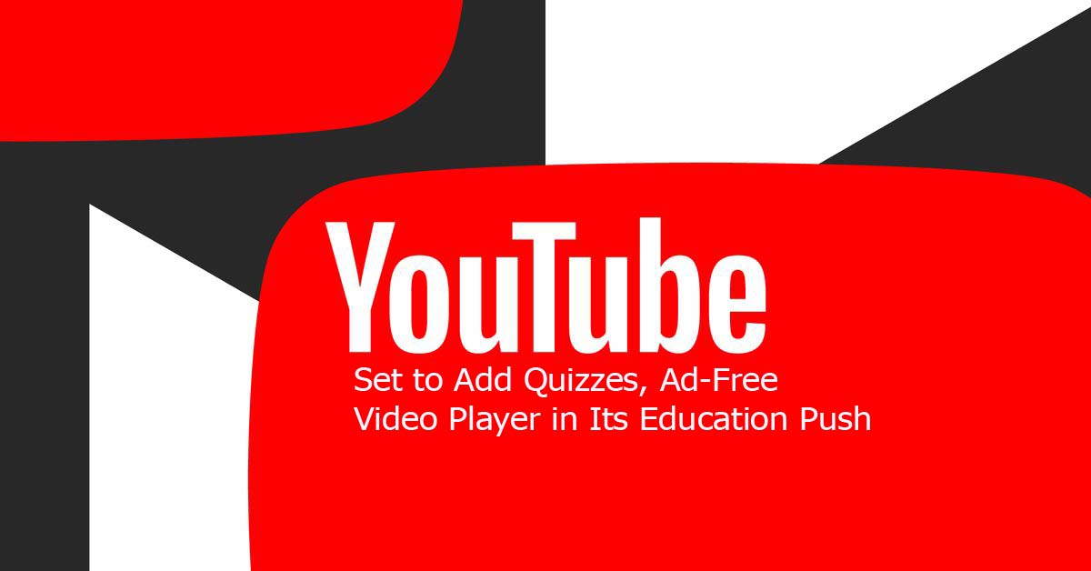 YouTube Set to Add Quizzes, Ad-Free Video Player in Its Education Push