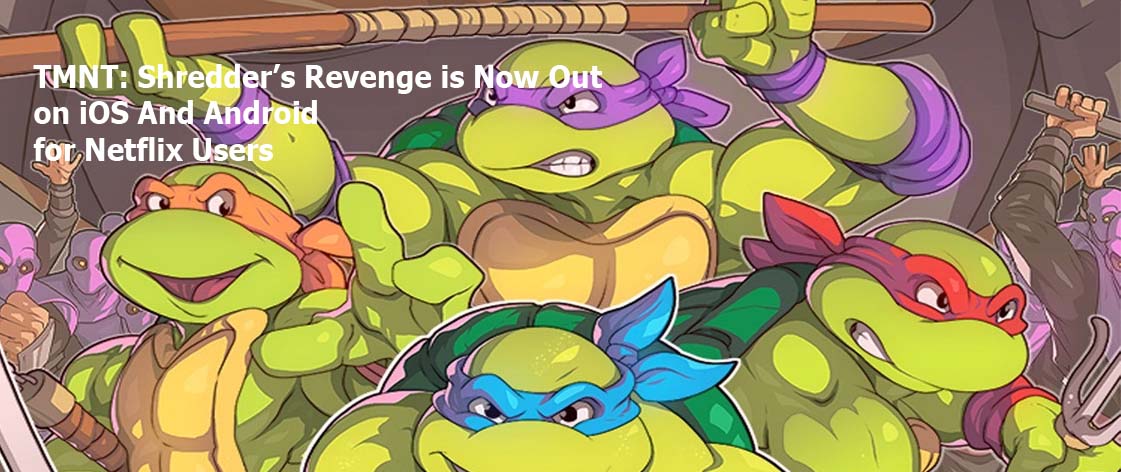 TMNT: Shredder’s Revenge is Now Out on iOS And Android for Netflix Users